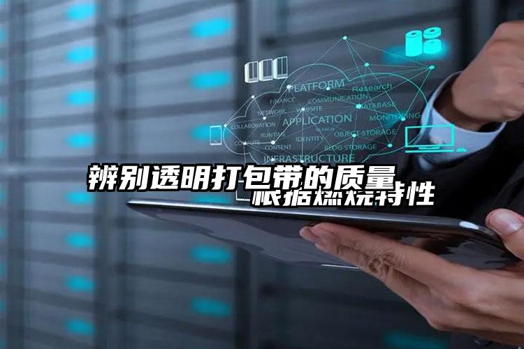 
        根據燃燒特性辨別透明打包帶的質量    
