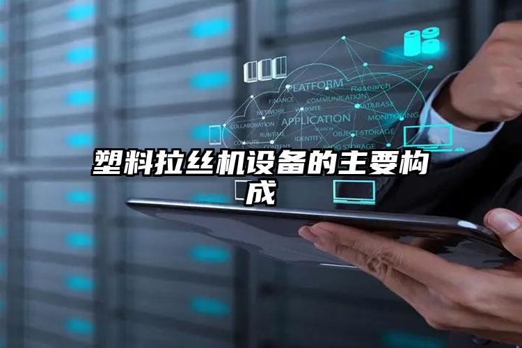 塑料拉絲機(jī)設(shè)備的主要構(gòu)成