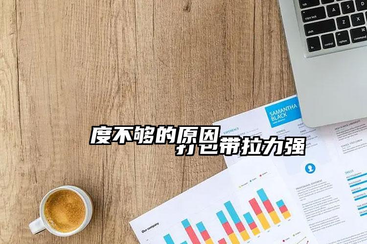 
        打包帶拉力強(qiáng)度不夠的原因    