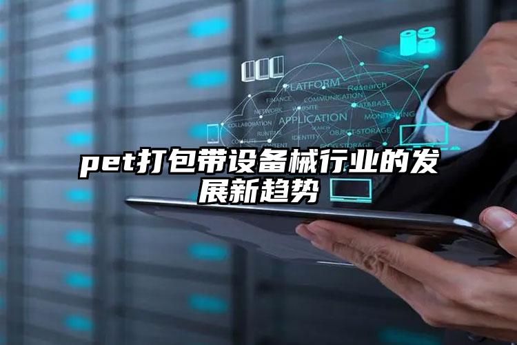 pet打包帶設(shè)備械行業(yè)的發(fā)展新趨勢