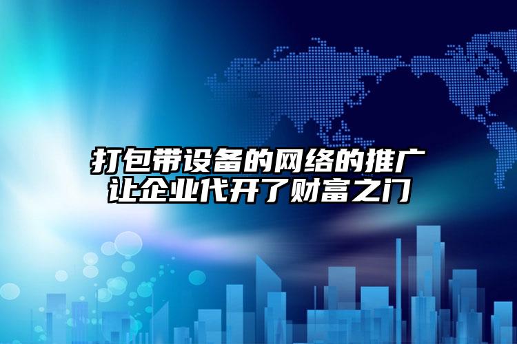 打包帶設(shè)備的網(wǎng)絡(luò)的推廣讓企業(yè)代開了財富之門