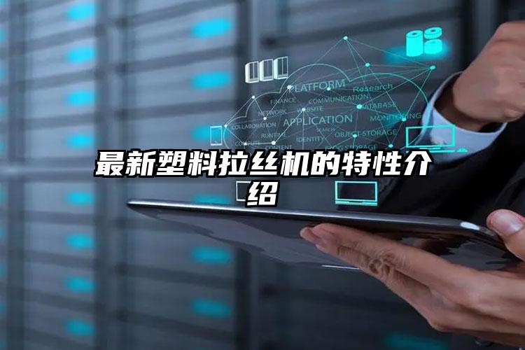 最新塑料拉絲機(jī)的特性介紹